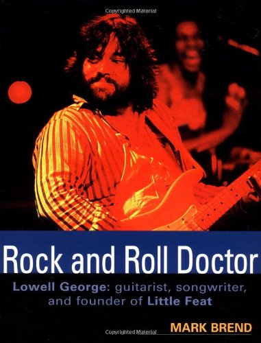 Rock and Roll Doctor-Lowell George: Guitarist, Songwriter, and Founder of Little Feat (9780879307264) by Brend, Mark