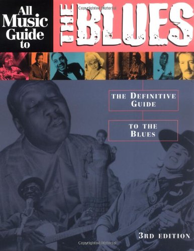 All Music Guide to the Blues: The Definitive Guide to the Blues -- 3rd edition - Vladimir Bogdanov; Chris Woodstra; Stephen Thomas Erlewine