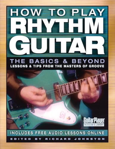 Imagen de archivo de How to Play Rhythm Guitar: The Basics and Beyond: Lessons and Tips from the Masters of Groove (Guitar Player Musicians Library) a la venta por Brit Books