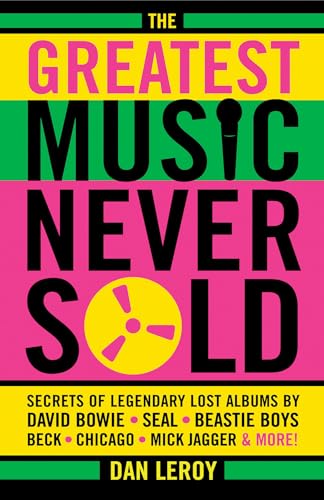 Stock image for The Greatest Music Never Sold: Secrets of Legendary Lost Albums by David Bowie, Seal, Beastie Boys, Chicago, Mick Jagger and More! for sale by Russell Books