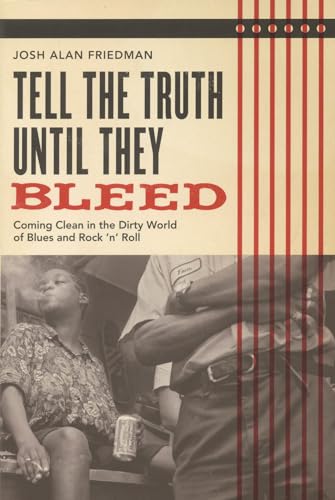 Tell the Truth Until They Bleed: Coming Clean in the Dirty World of Blues and Rock 'n' Roll (9780879309329) by Friedman, Josh Alan
