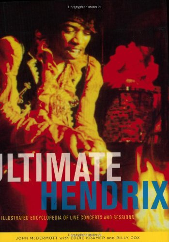 Ultimate Hendrix: An Illustrated Encyclopedia of Live Concerts and Sessions - McDermott, John; Kramer, Eddie; Cox, Billy