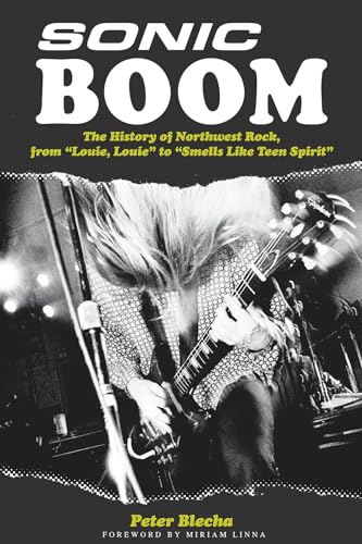 Imagen de archivo de Sonic Boom! The History of Northwest Rock: From Louie Louie to Smells Like Teen Spirit a la venta por KuleliBooks