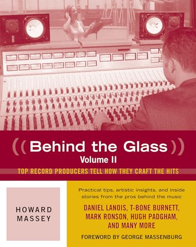 Behind the Glass: Top Record Producers Tell How They Craft the Hits (Volume II) (9780879309558) by Massey, Howard