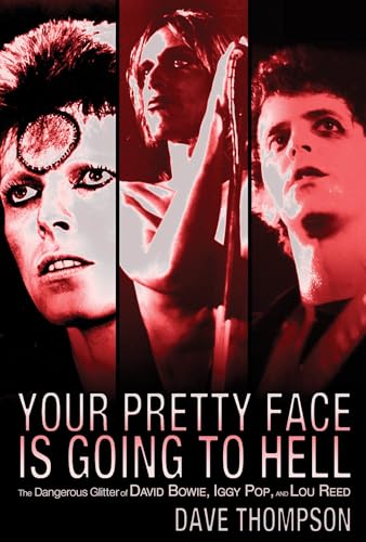 Your Pretty Face Is Going to Hell: The Dangerous Glitter of David Bowie, Iggy Pop and Lou Reed (9780879309855) by Thompson, Dave