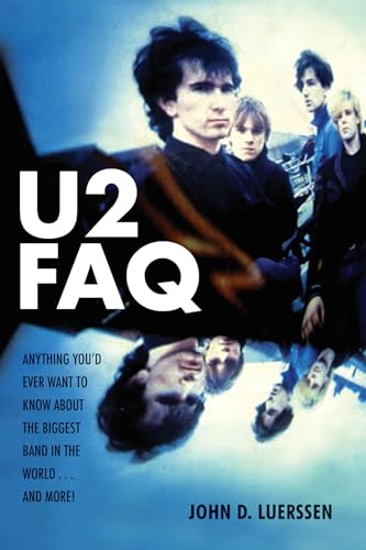 U2 FAQ: Anything You'd Ever Want to Know About the Biggest Band in the World...And More! (9780879309978) by Luerssen, John D.