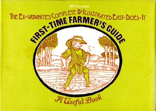 Stock image for First Time Farmer's Guide, A Useful Book : The Ex-Urbanite's Complete & Illustrated Easy-Does-It; Bill Kaysing's The Ex Urbanite's Complete & Illustrated Easy Does It First Time Farmer's Guide, A Useful Book for sale by ThriftBooks-Atlanta