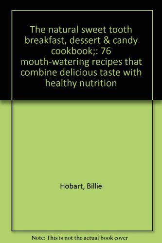 Beispielbild fr The Natural Sweet Tooth Breakfast, Dessert & Candy Cookbook: 76 Mouth-Watering Recipes That Combine Delicious Taste with Healthy Nutrition zum Verkauf von Lowry's Books