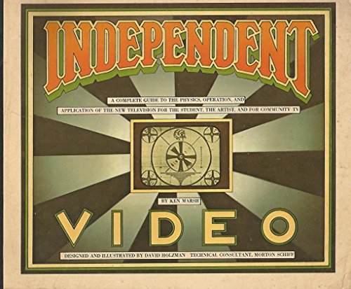 Imagen de archivo de Independent Video: A Complete Guide to the Physics, Operation, and Application of the New Television for the Student, the Artist, and for Community TV a la venta por Better World Books