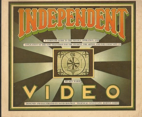Independent Video: A Complete Guide to the Physics, Operation, and Application of the New Television for the Student, the Artist, and for Community TV (9780879320805) by Ken Marsh