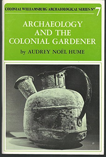 Stock image for Archaeology and the Colonial Gardener, Colonial Williamsburg Archaeological Series No. 7 for sale by John M. Gram
