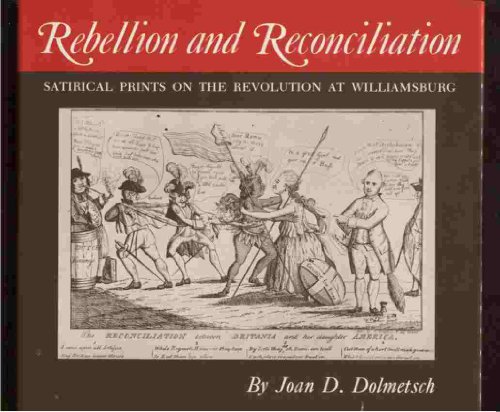 Rebellion and reconciliation: Satirical prints on the Revolution at Williamsburg : [catalog] (The...