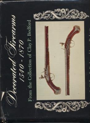 Imagen de archivo de Decorated Firearms, 1540-1870 from the Collection of Clay P. Bedford. a la venta por Military Books