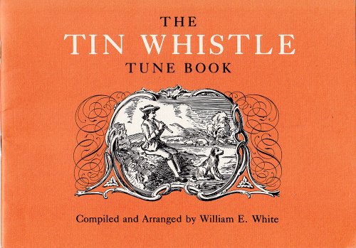 The Tin Whistle Tune Book: Thirty-Eight Tunes Appropriate for Tin Whistler Fife, Flute, or Violin (9780879350512) by William E. White