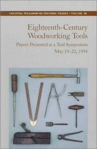 Imagen de archivo de Eighteenth-Century Woodworking Tools: Papers Presented at a Tool Symposium May 19-22, 1994 (Colonial Williamsburg Historic Trades) a la venta por ZBK Books