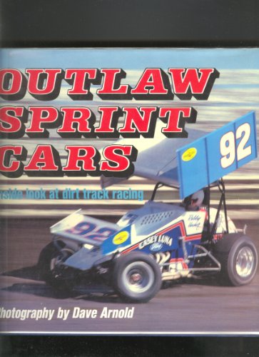 Outlaw Sprint Cars: Inside Look at Dirt Track Racing (9780879382438) by Arnold, Dave