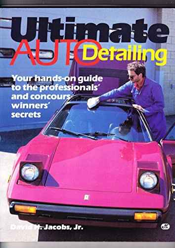 Ultimate Auto Detailing: Your Hands-on Guide to the Professionals' and Concours Winners' Secrets