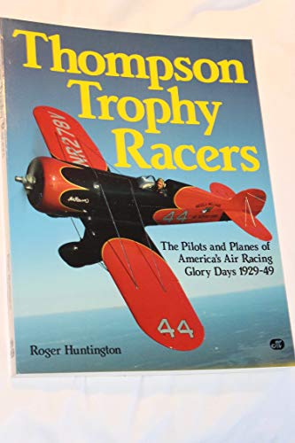 Thompson Trophy Racers - The Pilots and Planes of America's Air Racing Glory Days 1929-1949