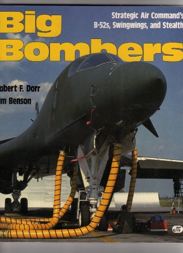 Big Bombers: Strategic Air Command's B-52S, Swingwings, and Stealth (9780879383749) by Dorr, Robert F.; Benson, Jim