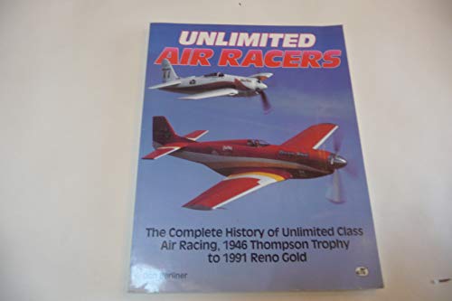 Stock image for Unlimited Air Racers: The Complete History of Unlimited Class Air Racing, 1946 Thompson Trophy to 1991 Reno Gold for sale by HPB-Ruby