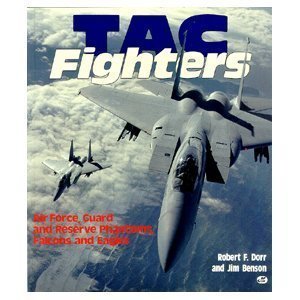 TAC Fighters: Air Force, Guard and Reserve Phantoms, Falcons and Eagles (9780879385071) by Dorr, Robert F.; Benson, Jim