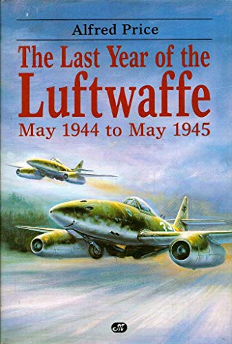 The Last Year of the Luftwaffe: May, 1944 to May, 1945
