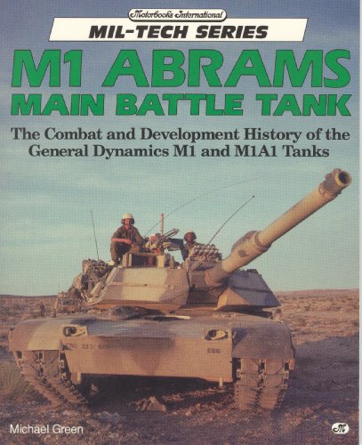 M1 Abrams Main Battle Tank. Combat & Development History of the General Dynamic M1 and M1A1 Tanks...