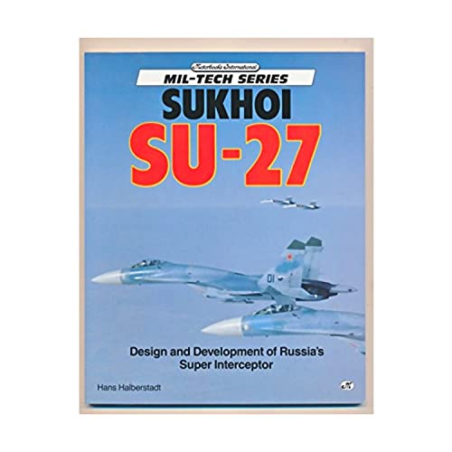 Sukhoi Su-27: Design and Development of Russia's Super Interceptor (Mil-Tech Series) (9780879386559) by Halberstadt, Hans