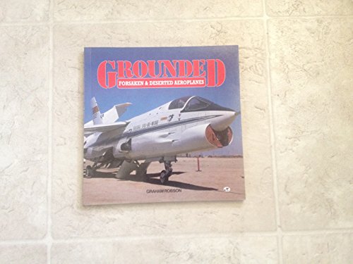 Grounded: Forsaken & Deserted Aeroplanes (9780879386658) by Robson, Graham