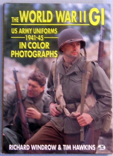 The World War II GI: US Army Uniforms 1941-45 in Color Photographs