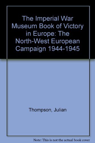 Beispielbild fr The Imperial War Museum Book of Victory in Europe: The North-West European Campaign 1944-1945 zum Verkauf von WorldofBooks