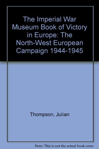 9780879389642: The Imperial War Museum Book of Victory in Europe: The North-West European Campaign 1944-1945