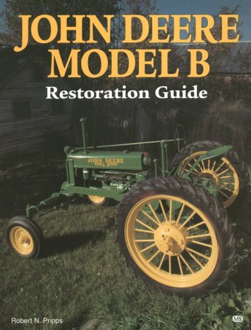 John Deere Model B Restoration Guide (Motorbooks International Authentic Restoration Guides) (9780879389741) by Pripps, Robert N.