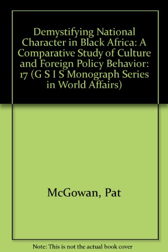 Imagen de archivo de Demystifying National Character in Black Africa: A Comparative Study of Culture and Foreign Policy Behavior (G S I S MONOGRAPH SERIES IN WORLD AFFAIRS) McGowan, Pat and Purkitt, Helen E. a la venta por CONTINENTAL MEDIA & BEYOND