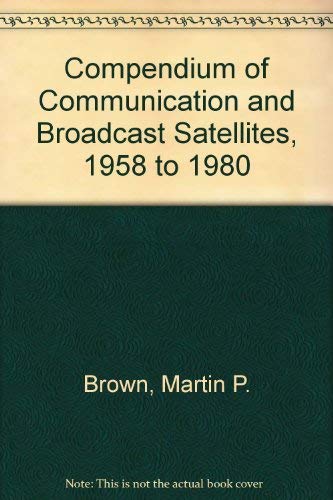 Stock image for Compendium of communication and broadcast satellites, 1958 to 1980 for sale by My Dead Aunt's Books