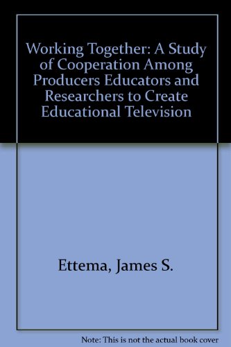 Working Together: A Study of Cooperation Among Producers Educators and Researchers to Create Educational Television (9780879442514) by Ettema, James S.