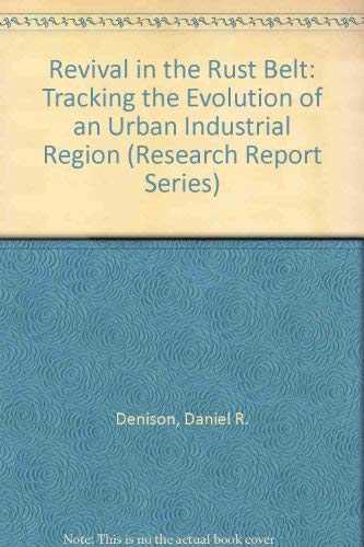 Revival in the Rust Belt: Tracking the Evolution of an Urban Industrial Region (Research Report Series) (9780879443221) by Denison, Daniel R.; Hart, Stuart L.