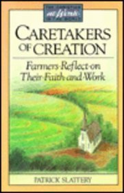 Caretakers of Creation: Farmers Reflect on Their Faith and Work (Christian at Work in the World Ser.) (9780879460518) by Patrick Slattery