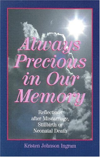 Always Precious in Our Memory: Reflections After Miscarriage, Stillbirth or Neonatal Death (9780879461591) by Ingram, Kristen Johnson