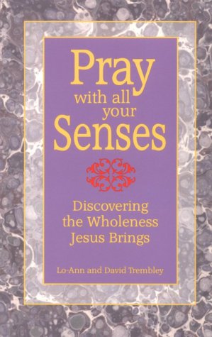 Beispielbild fr Pray with All Your Senses: Discovering the Wholeness Jesus Brings zum Verkauf von Wonder Book