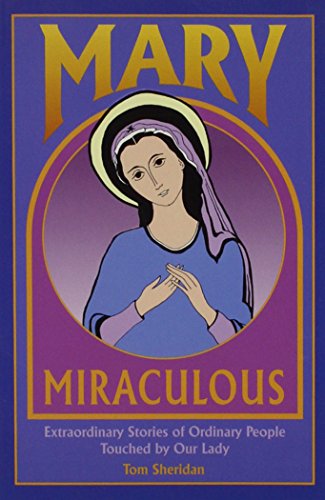 Stock image for Mary Miraculous: Extraordinary Stories of Ordinary People Touched by Our Lady for sale by SecondSale