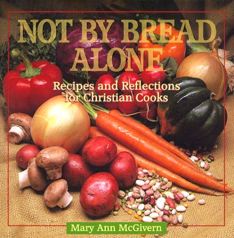 Stock image for Not by Bread Alone : Recipes and Reflections for Christian Cooks for sale by Better World Books: West