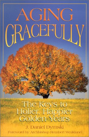Stock image for Aging Gracefully: The Keys to Holier, Happier Golden Years for sale by SecondSale