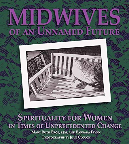 Midwives of an Unnamed Future: Spirituality for Women in Times of Unprecedented Change (9780879462932) by Mary Ruth Broz; Barbara Flynn