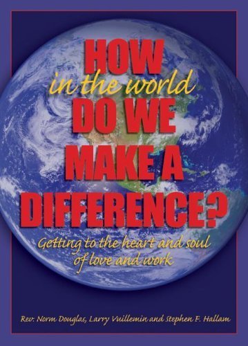 Imagen de archivo de How in the World Do We Make a Difference?: Getting to the Heart and Soul of Love and Work a la venta por Decluttr