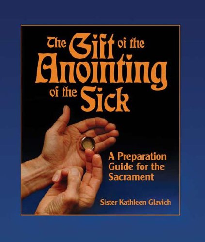 The Gift of the Anointing of the Sick: A Preparation Guide for the Sacrament (9780879463106) by Glavich Snd, Sister Mary Kathleen