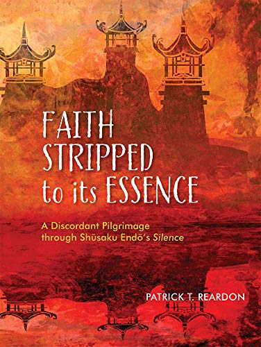 9780879465810: FAITH STRIPPED TO ITS ESSENCE: A Discordant Pilgrimage Through Shusaku Endo's Silence