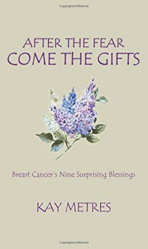 Beispielbild fr After the Fear Come the Gifts: Breast Cancer's Nine Surprising Blessings zum Verkauf von Ergodebooks