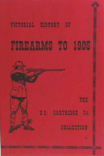 Pictorial history of firearms to 1905;: The U.S. Cartridge Company collection (The Combat bookshelf)