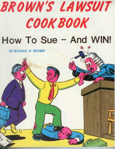 Brown^s Lawsuit Cookbook: How To Sue.and Win!